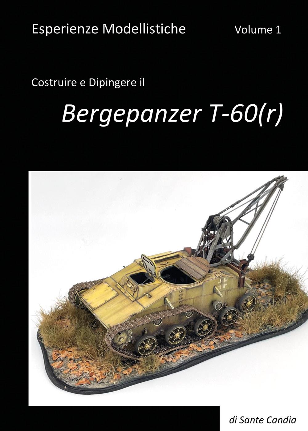 Esperienze Modellistiche. Volume 1. Costruire e Dipingere il Bergepanzer T-60(r)