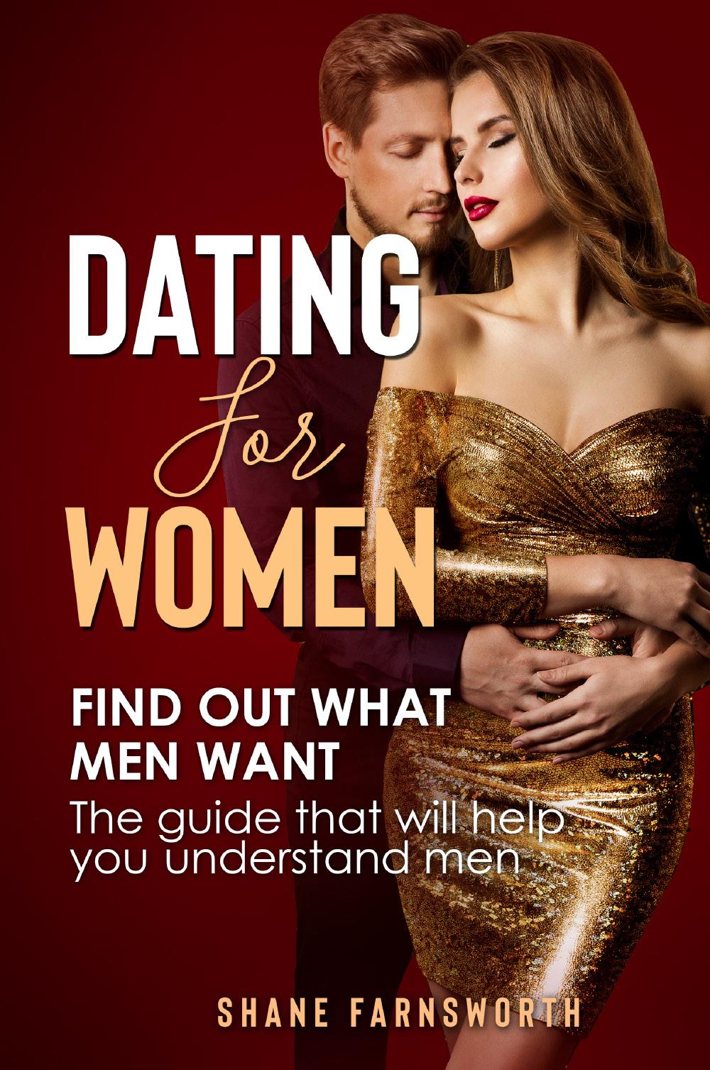 Dating for women. Find out what men want. The guide that will help you understand men.