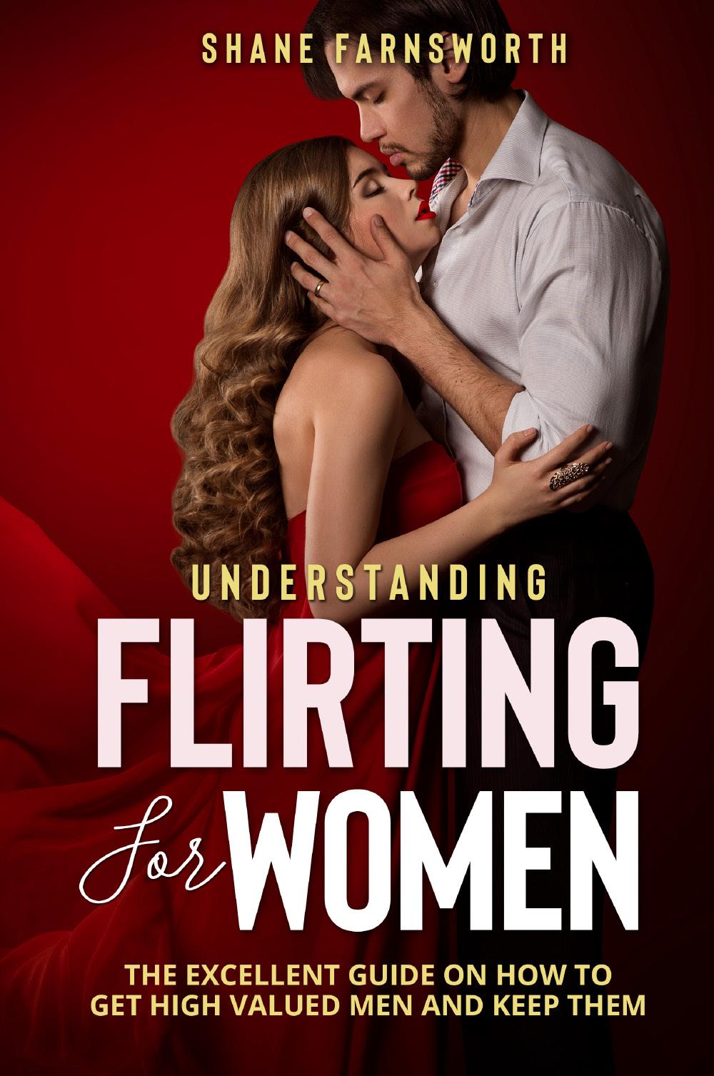 UNDERSTANDING FLIRTING FOR WOMEN. The excellent guide on how to get high valued men and keep them
