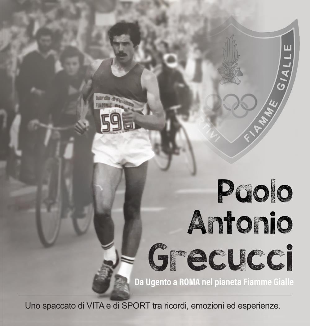 Paolo Antonio Grecucci da Ugento a Roma nel pianeta Fiamme Gialle. Uno spaccato di vita e di sport tra ricordi emozioni ed esperienze