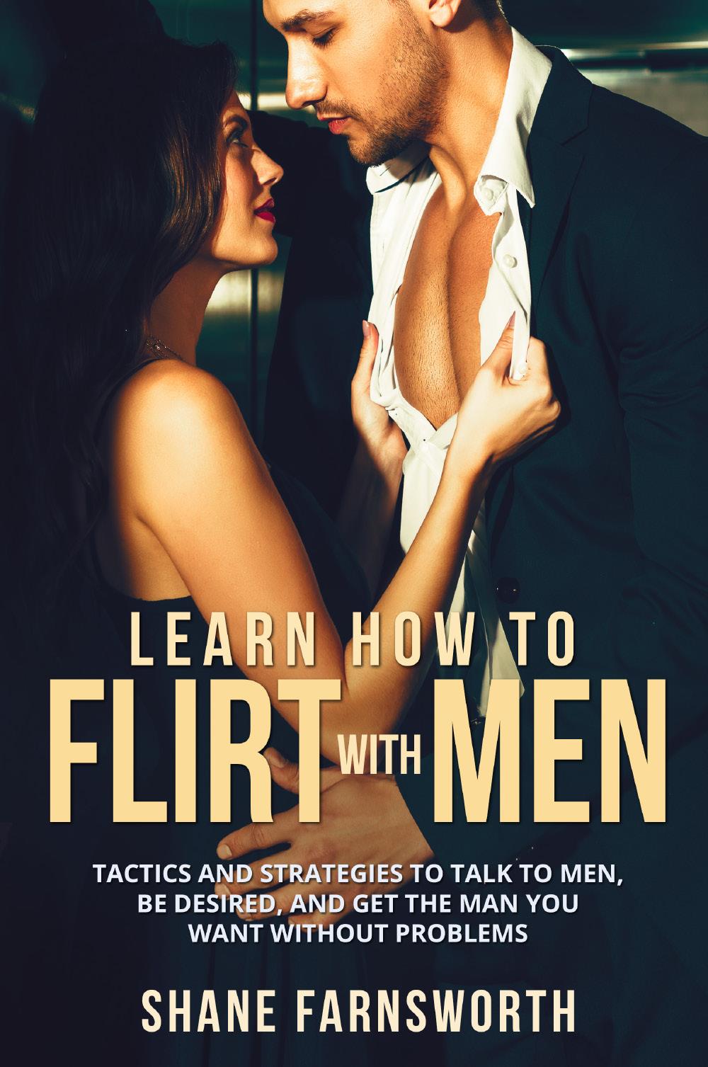 Learn How to flirt with men. Tactics and strategies to talk to men, be desired, and get the man you want without problems
