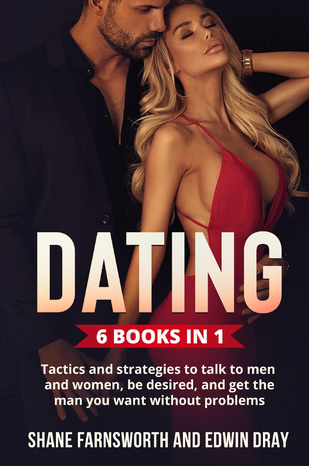 Dating (6 Books in 1). Tactics and strategies to talk to men and women, be desired, and get the man you want without problems.