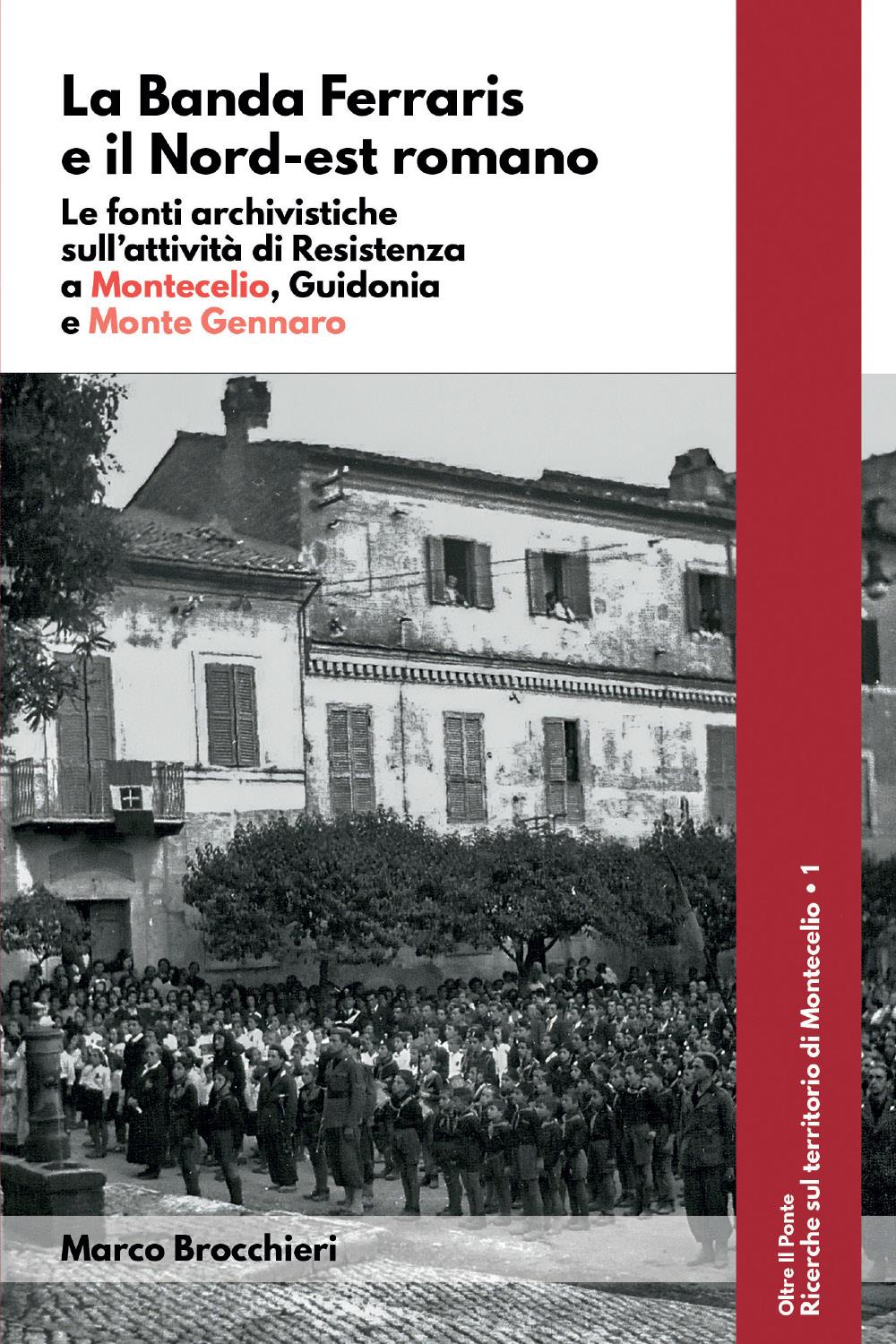 La Banda Ferraris e il Nord-est romano. Le fonti archivistiche sull'attività di Resistenza a Montecelio, Guidonia e Monte Gennaro