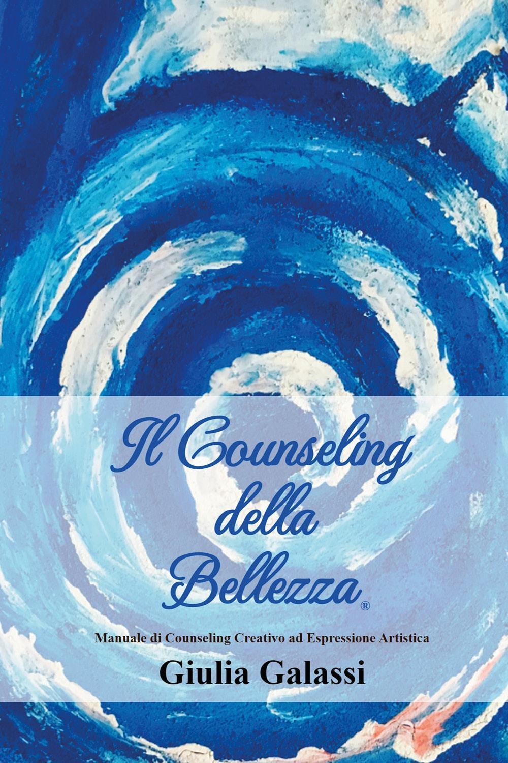 Il Counseling della Bellezza®. Manuale di Counseling Creativo ad Espressione Artistica
