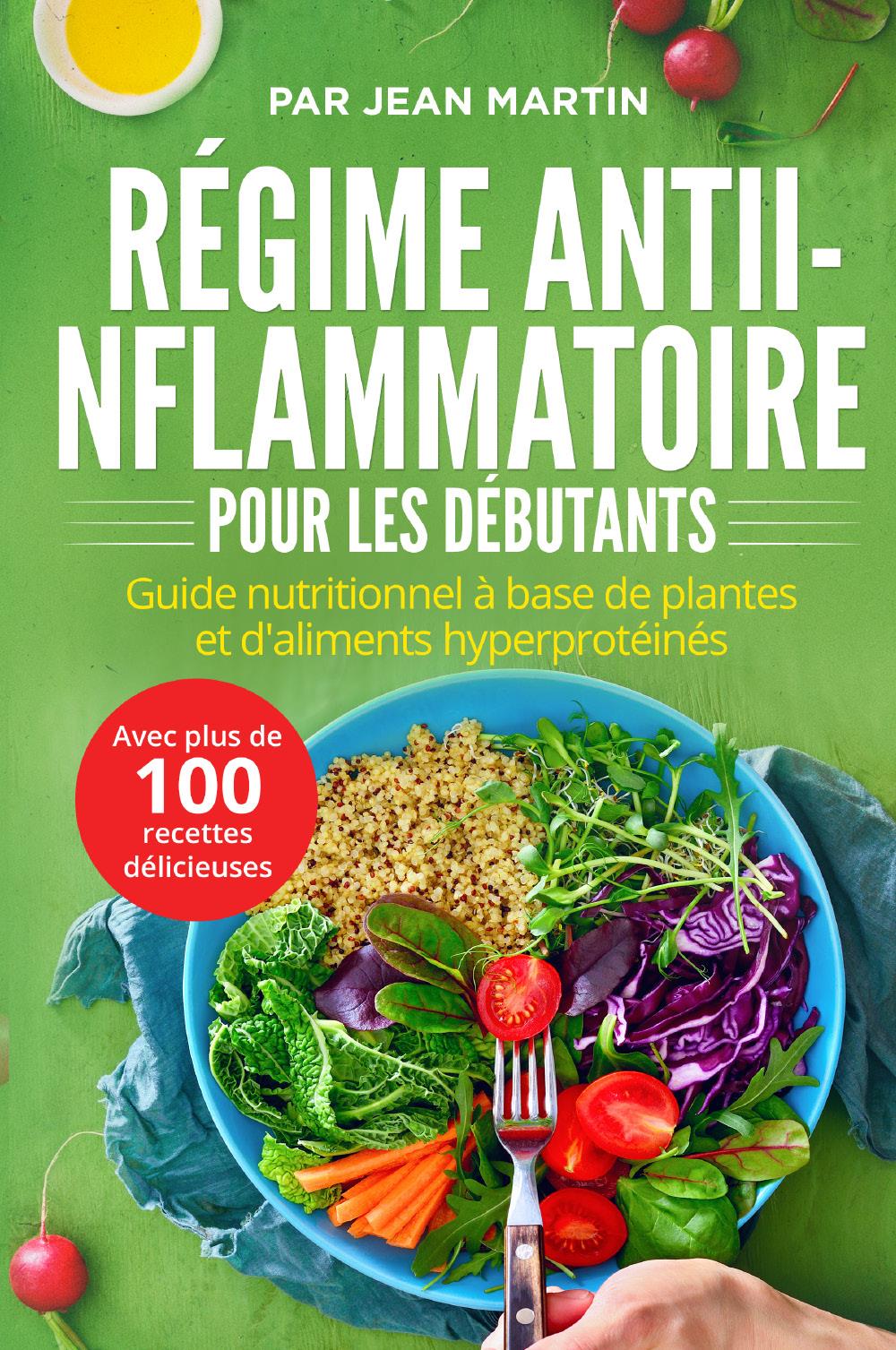 Régime anti-inflammatoire pour les débutants. Guide nutritionnel à base de plantes et d'aliments hyperprotéinés (avec plus de 100 recettes délicieuses)