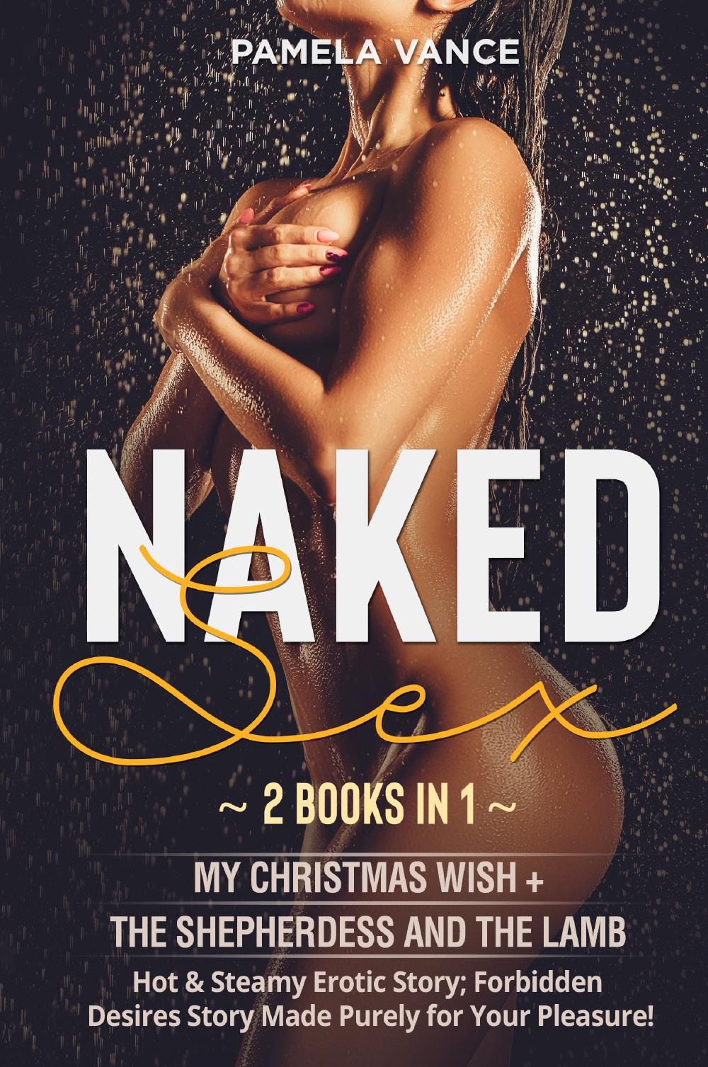 Naked Sex (2 Books in 1). Mу Christmas Wish(Lesbian) + The Shepherdess and the Lamb Hot & Steamy Erotic Story; Forbidden Desires Story Made Purely for Your Pleasure!