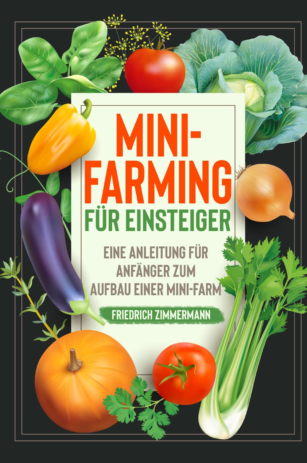 Mini-Farming für Einsteiger. Eine Anleitung für Anfänger zum Aufbau einer Mini-Farm