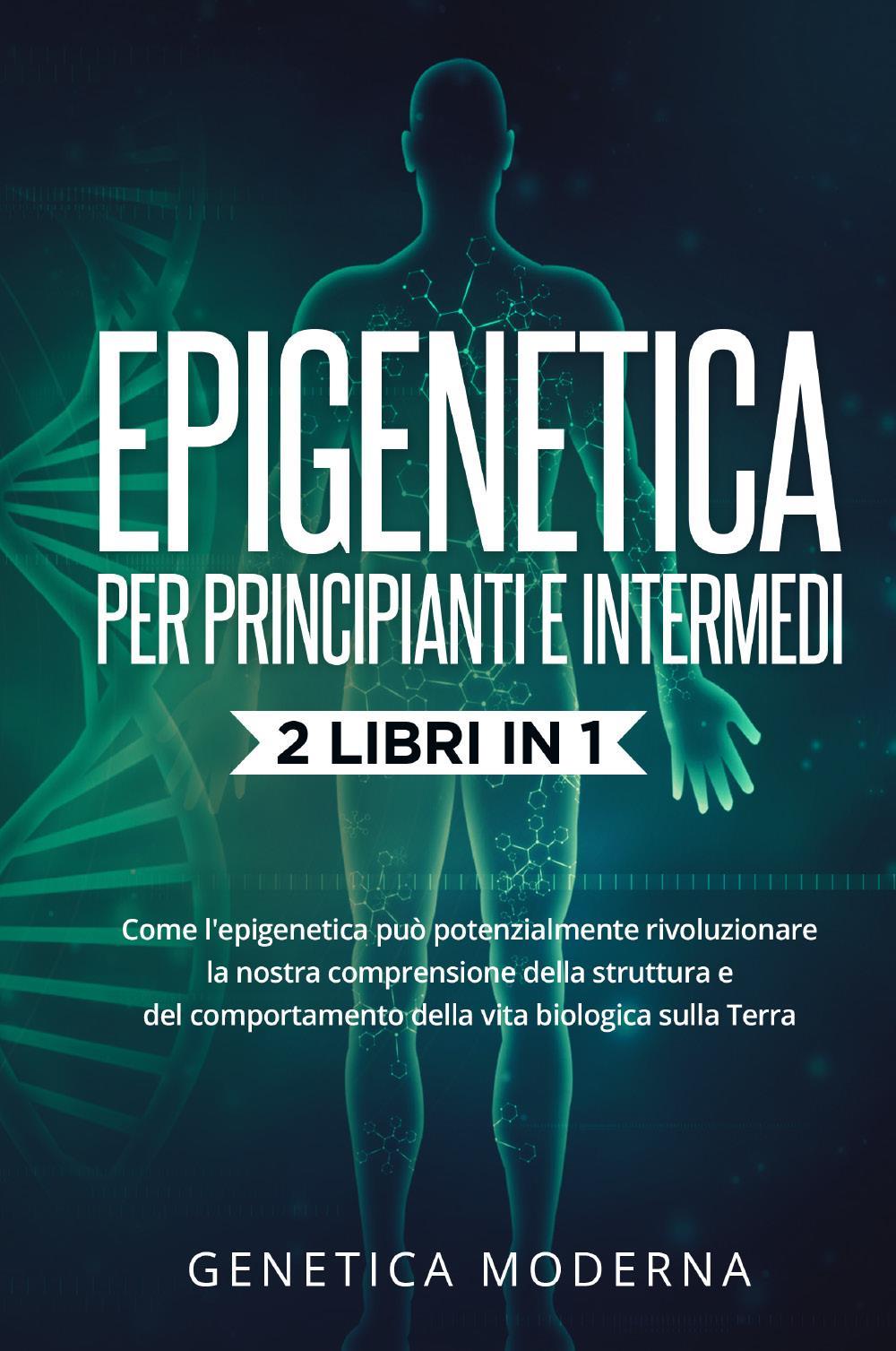 Epigenetica  Per Principianti e Intermedi (2 Libri in 1)