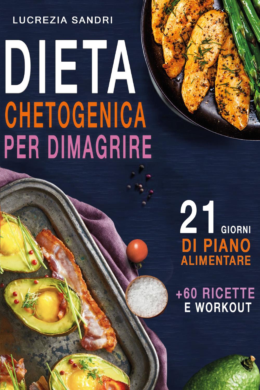 Dieta Chetogenica Per Dimagrire : 21 Giorni Di Piano Alimentare +60 Ricette E Workout
