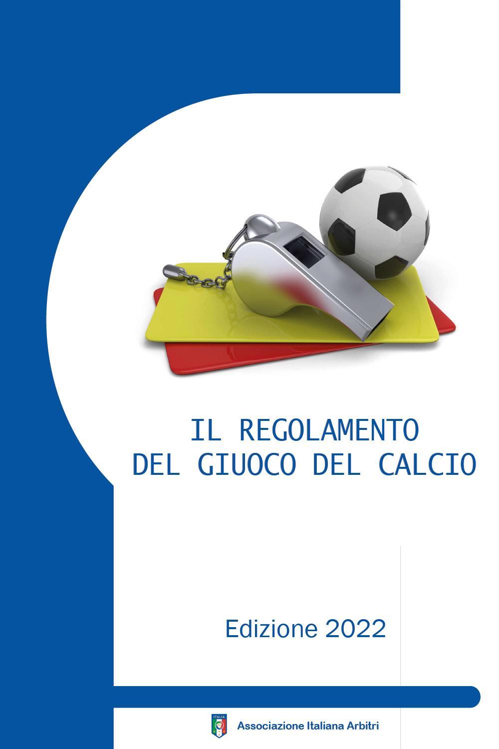 Il Regolamento del Giuoco del Calcio corredato delle Decisioni Ufficiali FIGC e della Guida Pratica AIA edizione 2022
