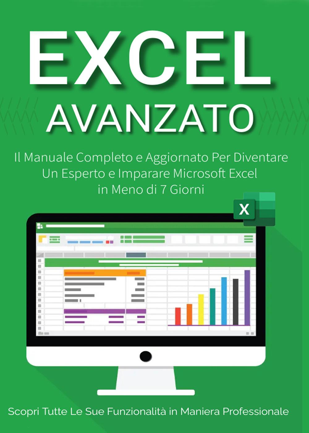 Excel Avanzato 2.0: Il Manuale Completo e Aggiornato Per Diventare un Esperto e Imparare Microsoft Excel in Meno di 7 Giorni. Scopri Tutte le Sue Funzionalità  in Maniera Professionale