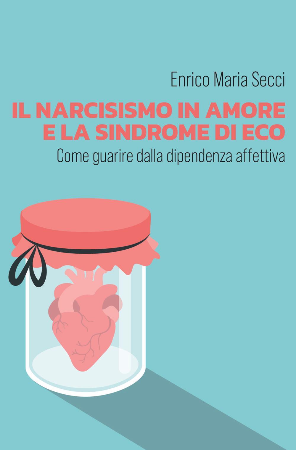 Il narcisismo in amore e la sindrome di Eco - Come guarire dalla dipendenza affettiva
