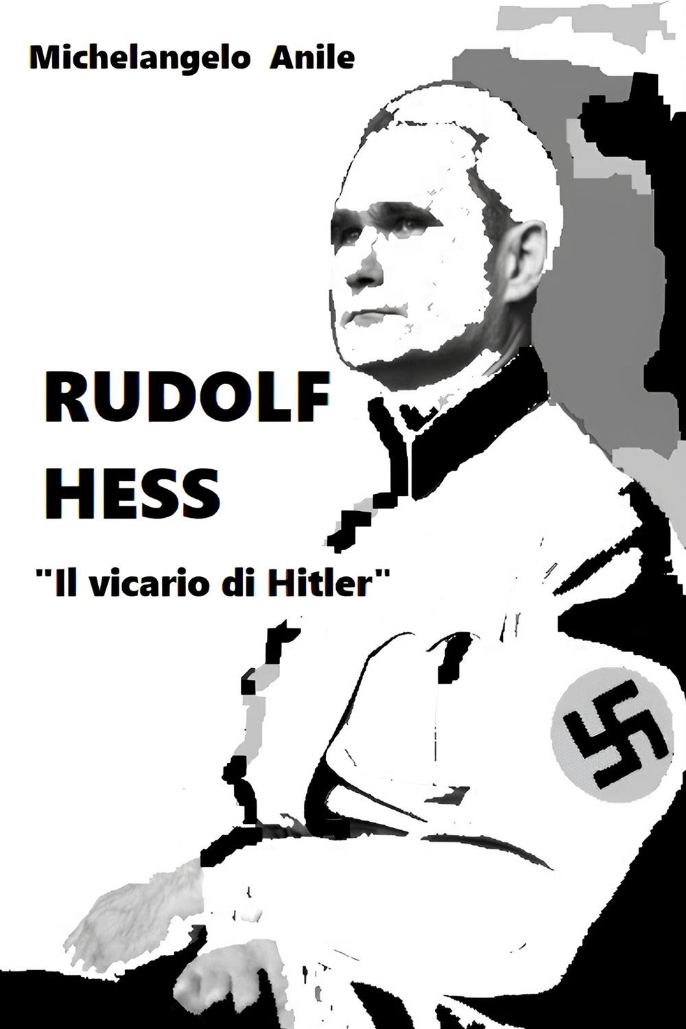 Rudolf Hess. "Il vicario di Hitler"
