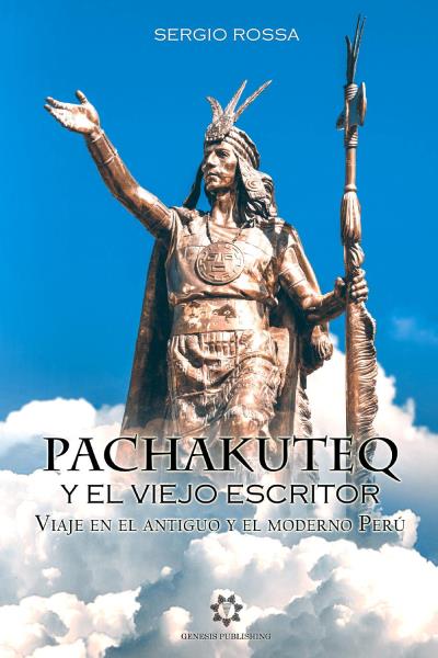 Pachakuteq y el viejo escritor - Viaje en el antiguo y el moderno Perú