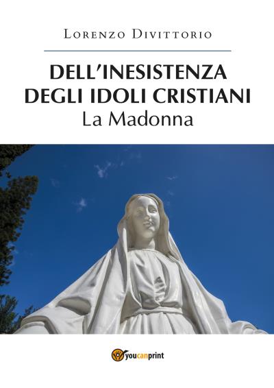 Dell'inesistenza degli idoli cristiani: la Madonna