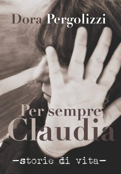 Per sempre Claudia. Storie di vita