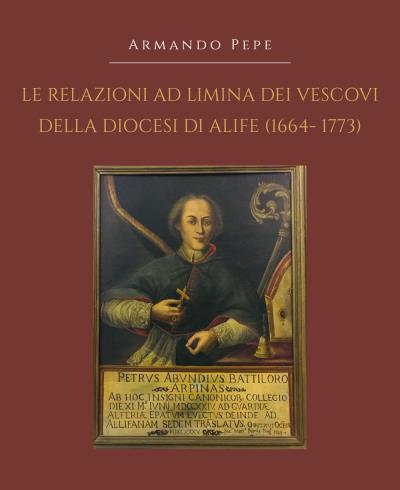 Le relazioni ad limina dei vescovi della diocesi di Alife (1664- 1773)