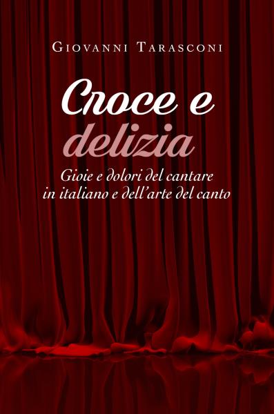Croce e delizia - Gioie e dolori del cantare in italiano e dell'arte del canto