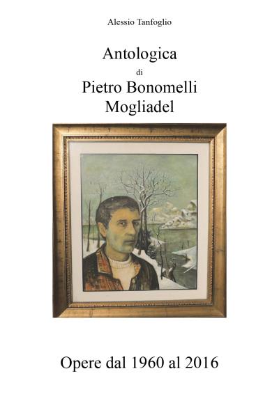 Antologica di Pietro Bonomelli-Mogliadel, Opere dal 1960 al 2016