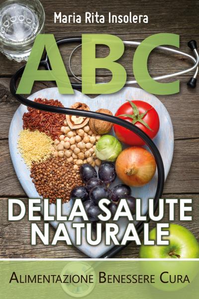 ABC DELLA SALUTE NATURALE - Alimentazione Benessere Cura