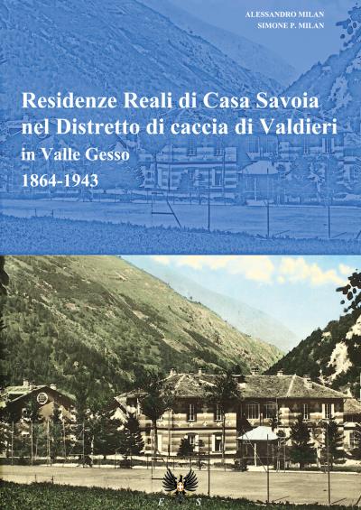 Residenze reali di Casa Savoia nel Distretto di caccia di Valdieri in Valle Gesso 1864-1943