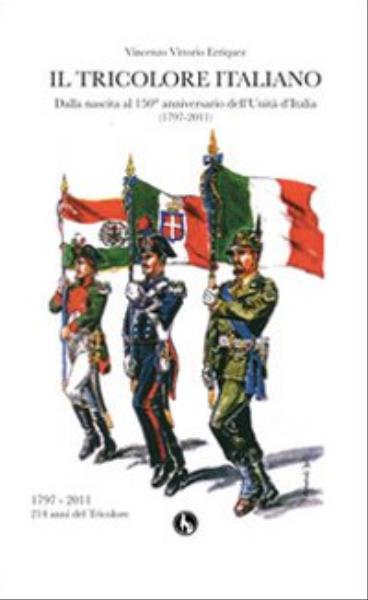 Il tricolore italiano. Dalla nascita al 150 anniversario dell'unità d'Italia