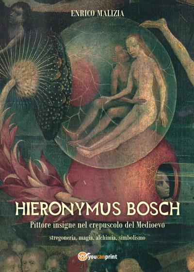 Hieronymus Bosch. Insigne pittore nel crepuscolo del Medio Evo