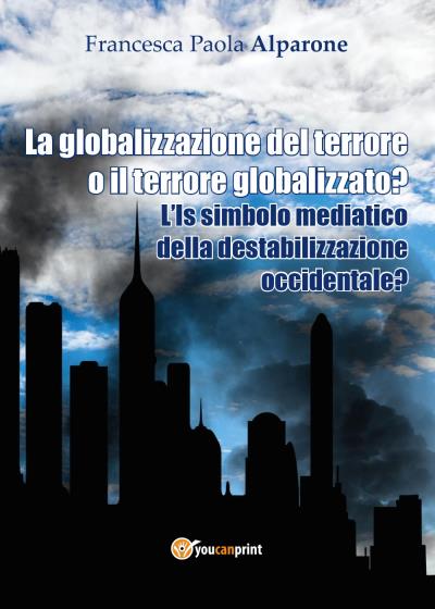 La globalizzazione del terrore o il terrore globalizzato? L'Is simbolo mediatico della destabilizzazione occidentale?