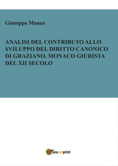 Analisi del contributo allo sviluppo del diritto canonico di Graziano, monaco giurista del XII secolo