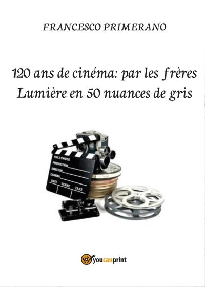 120 ans de cinéma: par les frères Lumière en 50 nuances de gris