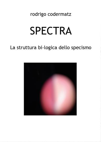 Spectra. La struttura bi-logica dello specismo