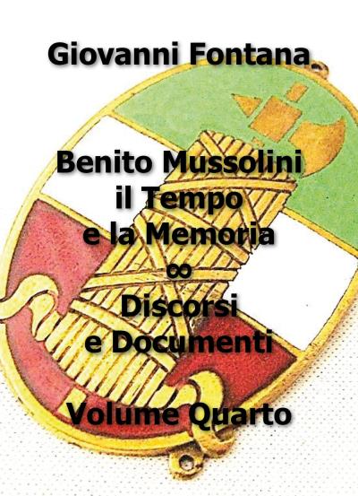 Benito Mussolini il Tempo e la Memoria. Discorsi e Documenti. Vol. 4