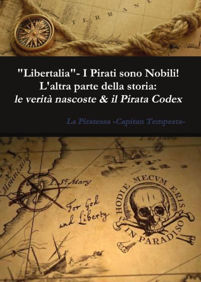"Libertalia"- I Pirati sono Nobili! L'altra parte della storia: le verità nascoste & il Pirata Codex