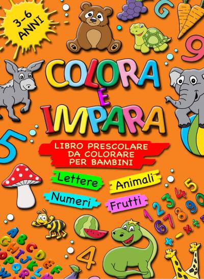 COLORA E IMPARA: Libro Prescolare da Colorare per Bambini 3-6 Anni