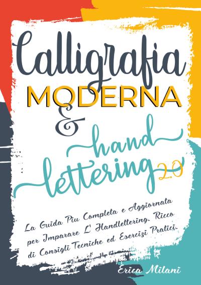 CALLIGRAFIA MODERNA & HAND LETTERING 2.0; La Guida Più Completa e Aggiornata per Imparare L'handlettering. Ricco di Consigli Tecniche ed Esercizi Pratici