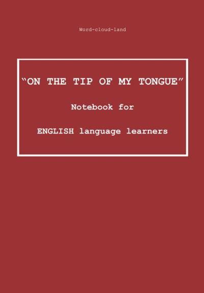 "ON THE TIP OF MY TONGUE" Notebook for ENGLISH language learners
