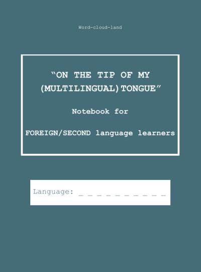 "ON THE TIP OF MY (MULTILINGUAL) TONGUE" Notebook for FOREIGN/SECOND language learners