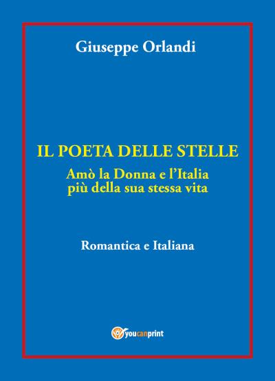 Il poeta delle Stelle. Amò la donna e l'Italia più della sua stessa vita