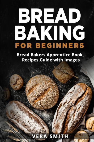 Bread Baking for Beginners. Bread Bakers Apprentice Book, Recipes Guide with Images
