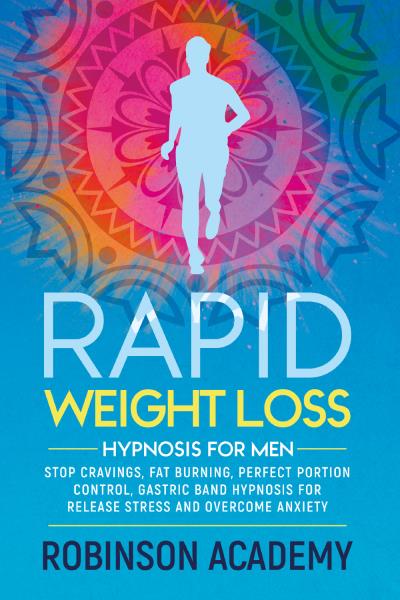 Rapid weight loss hypnosis for men. Stop Cravings, Fat Burning, Perfect Portion Control, Gastric Band Hypnosis for Release Stress And Overcome Anxiety