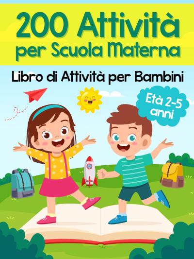 200 Attività per Scuola Materna - Libro di Attività per Bambini