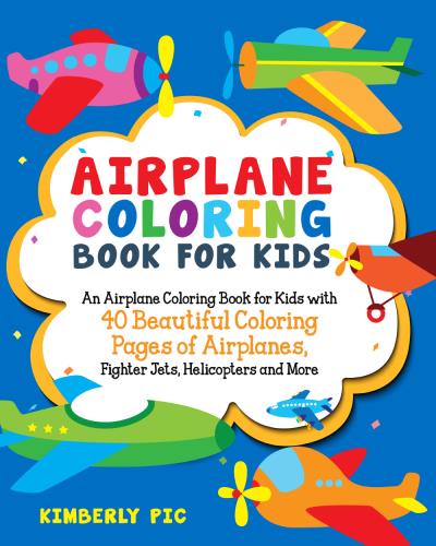 Airplane Coloring Book for Kids. An Airplane Coloring Book for Kids with 40 Beautiful Coloring Pages of Airplanes, Fighter Jets, Helicopters and More