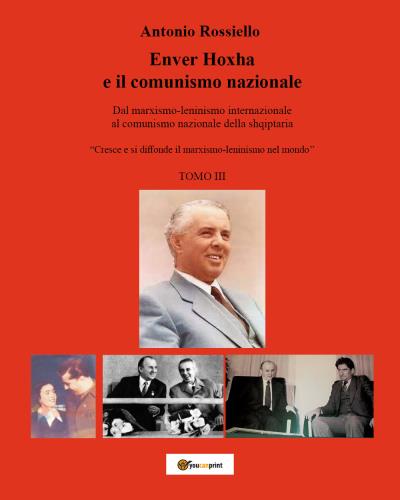 Enver Hoxha e il comunismo nazionale. Dal marxismo-leninismo internazionale al comunismo nazionale della shqiptaria.  ‘’Cresce e si diffonde il marxismo-leninismo nel mondo’’. TOMO III