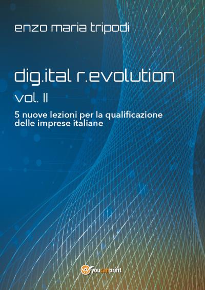 dig.ital r.evolution - vol. II - 5 nuove lezioni per la qualificazione delle imprese italiane