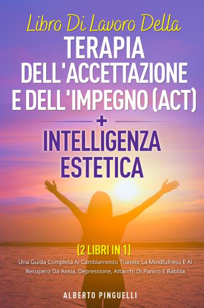Libro di lavoro della terapia dell'accettazione e dell'impegno (ACT) + intelligenza estetica ( 2 libri in 1)