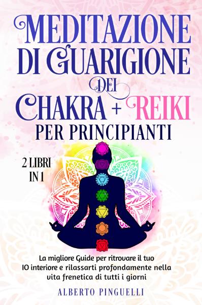 Meditazione di guarigione dei chakra + Reiki per Principianti (2 Libri in 1)