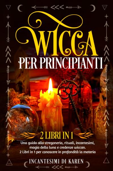Wicca per principianti (2 Libri in 1)