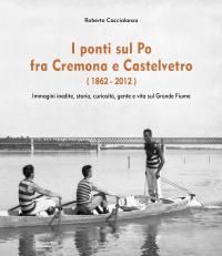 I ponti sul Po fra Cremona e Castelvetro (1862-2012)