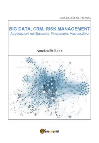 BIG DATA, CRM, RISK MANAGEMENT – Applicazioni nel Bancario, Finanziario, Assicurativo