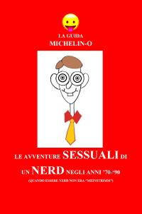 La Guida Michelin-o. Le avventure sessuali di un nerd negli anni ‘70 - ‘90 (quando essere nerd non era “meinstrimm”)